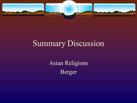 Summary Discussion Asian Religions Berger. Traditions of Relevance  Which philosophical / religious tradition we have studied this semester seems to.