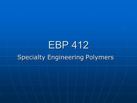 EBP 412 Specialty Engineering Polymers. EBP 412 COURSE STRUCTURE (1) Name of academics:Dr. Mariatti Jaafar Dr. Zulkifli Ahmad (2) Course Code:EBP 412.