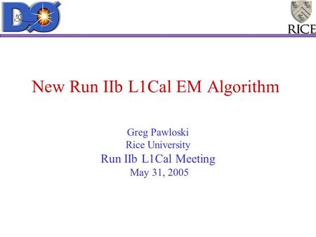 New Run IIb L1Cal EM Algorithm Greg Pawloski Rice University Run IIb L1Cal Meeting May 31, 2005.