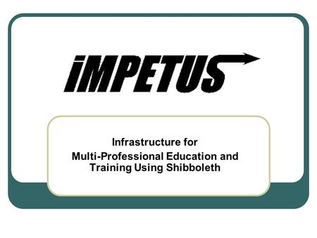 Infrastructure for Multi-Professional Education and Training Using Shibboleth.