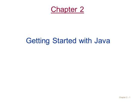 Chapter 2 - 1 Chapter 2 Getting Started with Java.