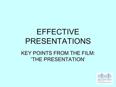 EFFECTIVE PRESENTATIONS KEY POINTS FROM THE FILM: ’THE PRESENTATION’