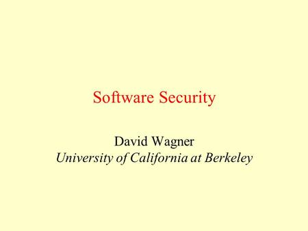 Software Security David Wagner University of California at Berkeley.