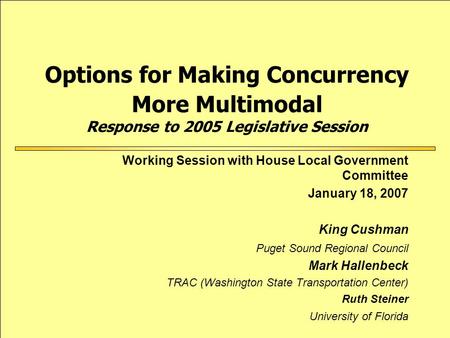 Options for Making Concurrency More Multimodal Response to 2005 Legislative Session Working Session with House Local Government Committee January 18, 2007.