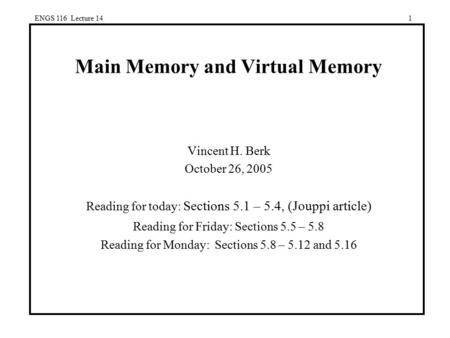 ENGS 116 Lecture 141 Main Memory and Virtual Memory Vincent H. Berk October 26, 2005 Reading for today: Sections 5.1 – 5.4, (Jouppi article) Reading for.