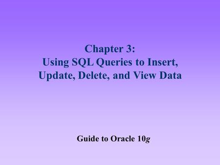 Chapter 3: Using SQL Queries to Insert, Update, Delete, and View Data