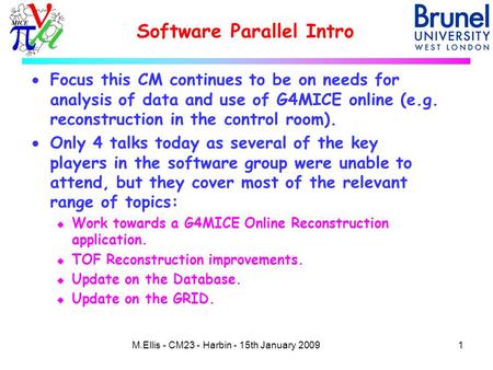 Software Parallel Intro 1M.Ellis - CM23 - Harbin - 15th January 2009  Focus this CM continues to be on needs for analysis of data and use of G4MICE online.