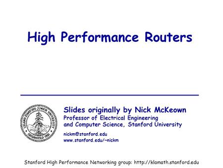 IEE, October 2001Nick McKeown1 High Performance Routers Slides originally by Nick McKeown Professor of Electrical Engineering and Computer Science, Stanford.