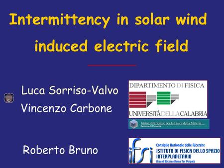 DIPARTIMENTO DI FISICA Luca Sorriso-Valvo Sezione di Cosenza Intermittency in solar wind induced electric field Roberto Bruno Vincenzo Carbone.