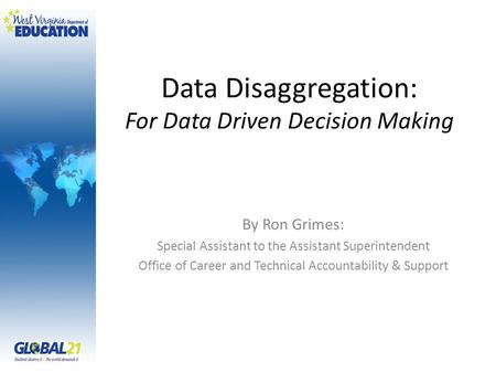 Data Disaggregation: For Data Driven Decision Making By Ron Grimes: Special Assistant to the Assistant Superintendent Office of Career and Technical Accountability.