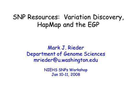 SNP Resources: Variation Discovery, HapMap and the EGP Mark J. Rieder Department of Genome Sciences NIEHS SNPs Workshop Jan 10-11,