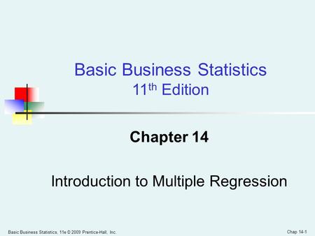 Basic Business Statistics, 11e © 2009 Prentice-Hall, Inc. Chap 14-1 Chapter 14 Introduction to Multiple Regression Basic Business Statistics 11 th Edition.