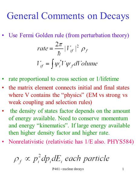 P461 - nuclear decays1 General Comments on Decays Use Fermi Golden rule (from perturbation theory) rate proportional to cross section or 1/lifetime the.