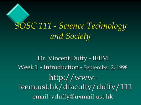 SOSC 111 - Science Technology and Society Dr. Vincent Duffy - IEEM Week 1 - Introduction - September 2, 1998  ieem.ust.hk/dfaculty/duffy/111.