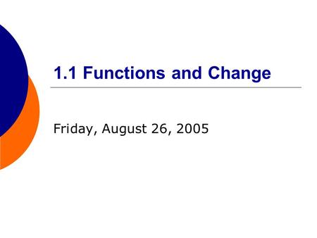 1.1 Functions and Change Friday, August 26, 2005.