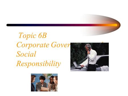 Topic 6B Corporate Governance and Social Responsibility.