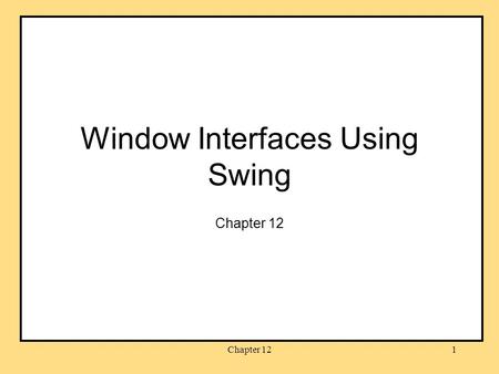 Chapter 121 Window Interfaces Using Swing Chapter 12.