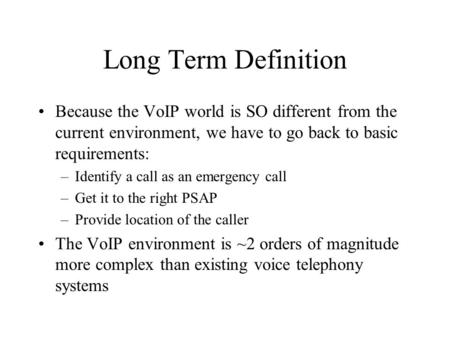 Long Term Definition Because the VoIP world is SO different from the current environment, we have to go back to basic requirements: –Identify a call as.