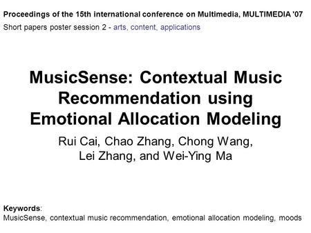 MusicSense: Contextual Music Recommendation using Emotional Allocation Modeling Rui Cai, Chao Zhang, Chong Wang, Lei Zhang, and Wei-Ying Ma Proceedings.