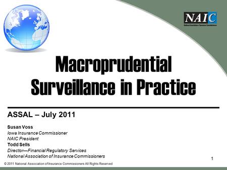 Macroprudential Surveillance in Practice ASSAL – July 2011 Susan Voss Iowa Insurance Commissioner NAIC President Todd Sells Director—Financial Regulatory.