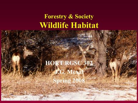 Forestry & Society Wildlife Habitat HORT RGSC 302 J.G. Mexal Spring 2008.