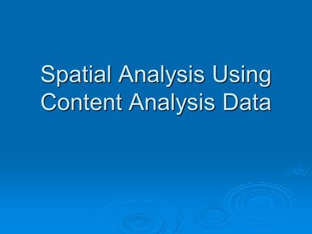 Spatial Analysis Using Content Analysis Data. Space as a Social Dimension  Where do things happen?  What is the spatial distribution of the data? 