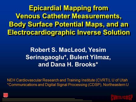 Epicardial Mapping from Venous Catheter Measurements, Body Surface Potential Maps, and an Electrocardiographic Inverse Solution Robert S. MacLeod, Yesim.