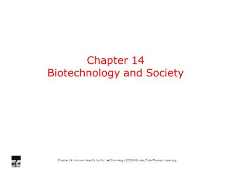 Chapter 14 Human Heredity by Michael Cummings ©2006 Brooks/Cole-Thomson Learning Chapter 14 Biotechnology and Society.