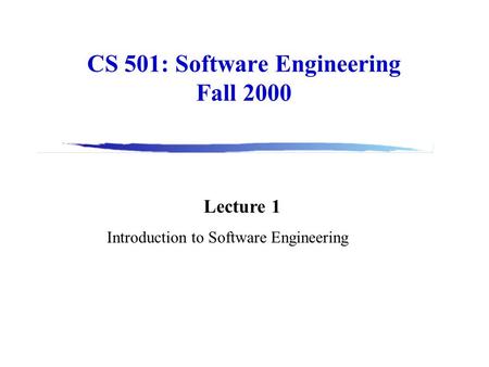 CS 501: Software Engineering Fall 2000 Lecture 1 Introduction to Software Engineering.