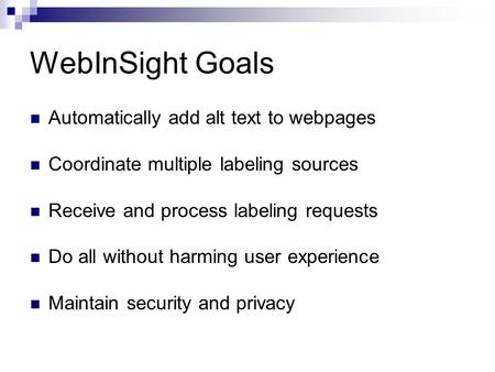 WebInSight Goals Automatically add alt text to webpages Coordinate multiple labeling sources Receive and process labeling requests Do all without harming.