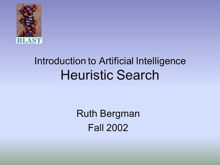 Introduction to Artificial Intelligence Heuristic Search Ruth Bergman Fall 2002.