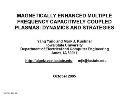 MAGNETICALLY ENHANCED MULTIPLE FREQUENCY CAPACITIVELY COUPLED PLASMAS: DYNAMICS AND STRATEGIES Yang Yang and Mark J. Kushner Iowa State University Department.