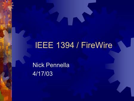 IEEE 1394 / FireWire Nick Pennella 4/17/03. Introduction  -Originally Created by Apple and standardized as IEEE1394 in 1995  -Was intended to be used.