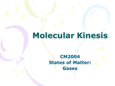 Molecular Kinesis CM2004 States of Matter: Gases.