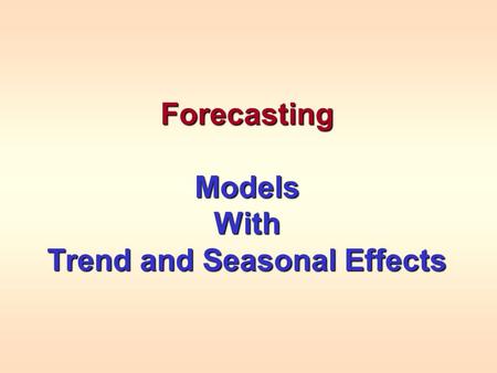 ForecastingModelsWith Trend and Seasonal Effects.