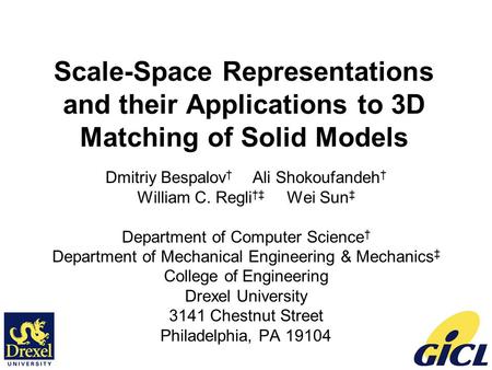 Scale-Space Representations and their Applications to 3D Matching of Solid Models Dmitriy Bespalov † Ali Shokoufandeh † William C. Regli †‡ Wei Sun ‡ Department.