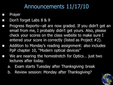Announcements 11/17/10 Prayer Don’t forget Labs 8 & 9 Progress Reports—all are now graded. If you didn’t get an email from me, I probably didn’t get yours.