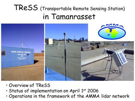 TReSS (Transportable Remote Sensing Station) in Tamanrasset Overview of TReSS Status of implementation on April 1 st 2006 Operations in the framework of.