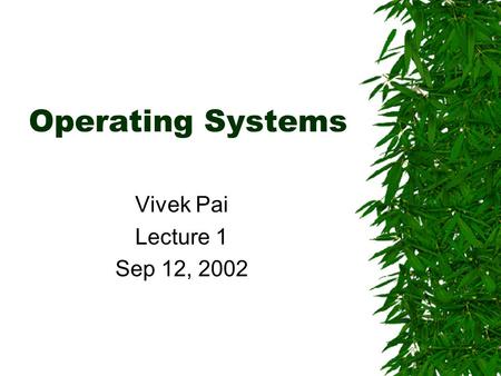 Operating Systems Vivek Pai Lecture 1 Sep 12, 2002.
