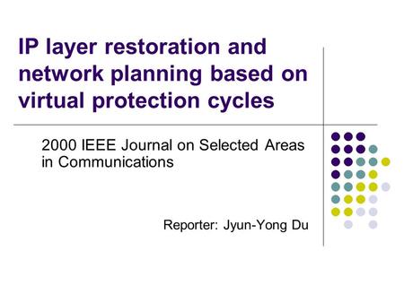 IP layer restoration and network planning based on virtual protection cycles 2000 IEEE Journal on Selected Areas in Communications Reporter: Jyun-Yong.