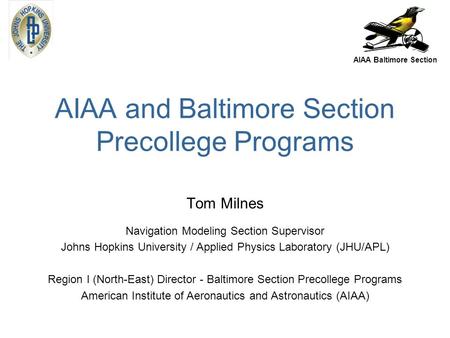 AIAA Baltimore Section AIAA and Baltimore Section Precollege Programs Tom Milnes Navigation Modeling Section Supervisor Johns Hopkins University / Applied.