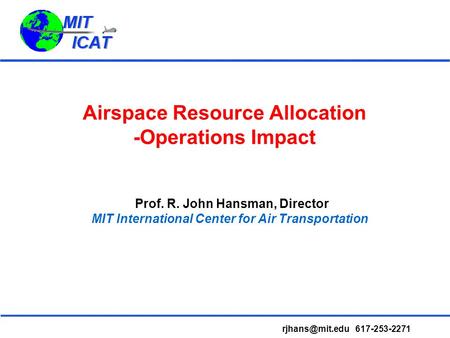 Airspace Resource Allocation -Operations Impact Prof. R. John Hansman, Director MIT International Center for Air Transportation 617-253-2271.