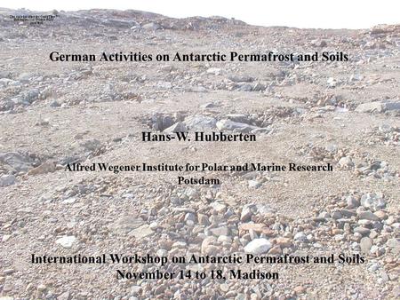International Workshop on Antarctic Permafrost and Soils November 14 to 18, Madison German Activities on Antarctic Permafrost and Soils Hans-W. Hubberten.