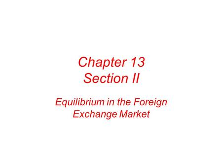 Chapter 13 Section II Equilibrium in the Foreign Exchange Market.