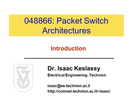 048866: Packet Switch Architectures Dr. Isaac Keslassy Electrical Engineering, Technion  Introduction.