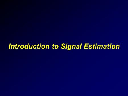Introduction to Signal Estimation. 94/10/142 Outline 