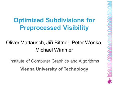 Optimized Subdivisions for Preprocessed Visibility Oliver Mattausch, Jiří Bittner, Peter Wonka, Michael Wimmer Institute of Computer Graphics and Algorithms.