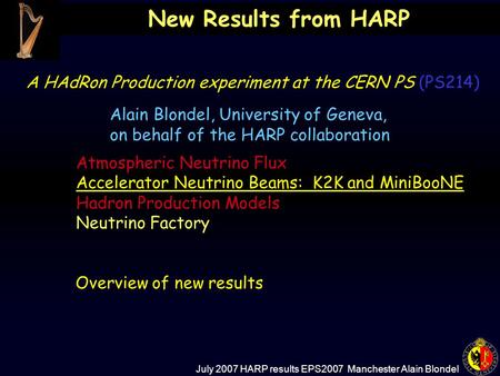 July 2007 HARP results EPS2007 Manchester Alain Blondel New Results from HARP A HAdRon Production experiment at the CERN PS (PS214) Atmospheric Neutrino.