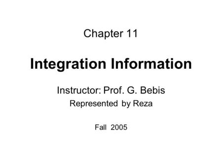Chapter 11 Integration Information Instructor: Prof. G. Bebis Represented by Reza Fall 2005.