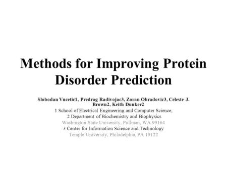 Methods for Improving Protein Disorder Prediction Slobodan Vucetic1, Predrag Radivojac3, Zoran Obradovic3, Celeste J. Brown2, Keith Dunker2 1 School of.